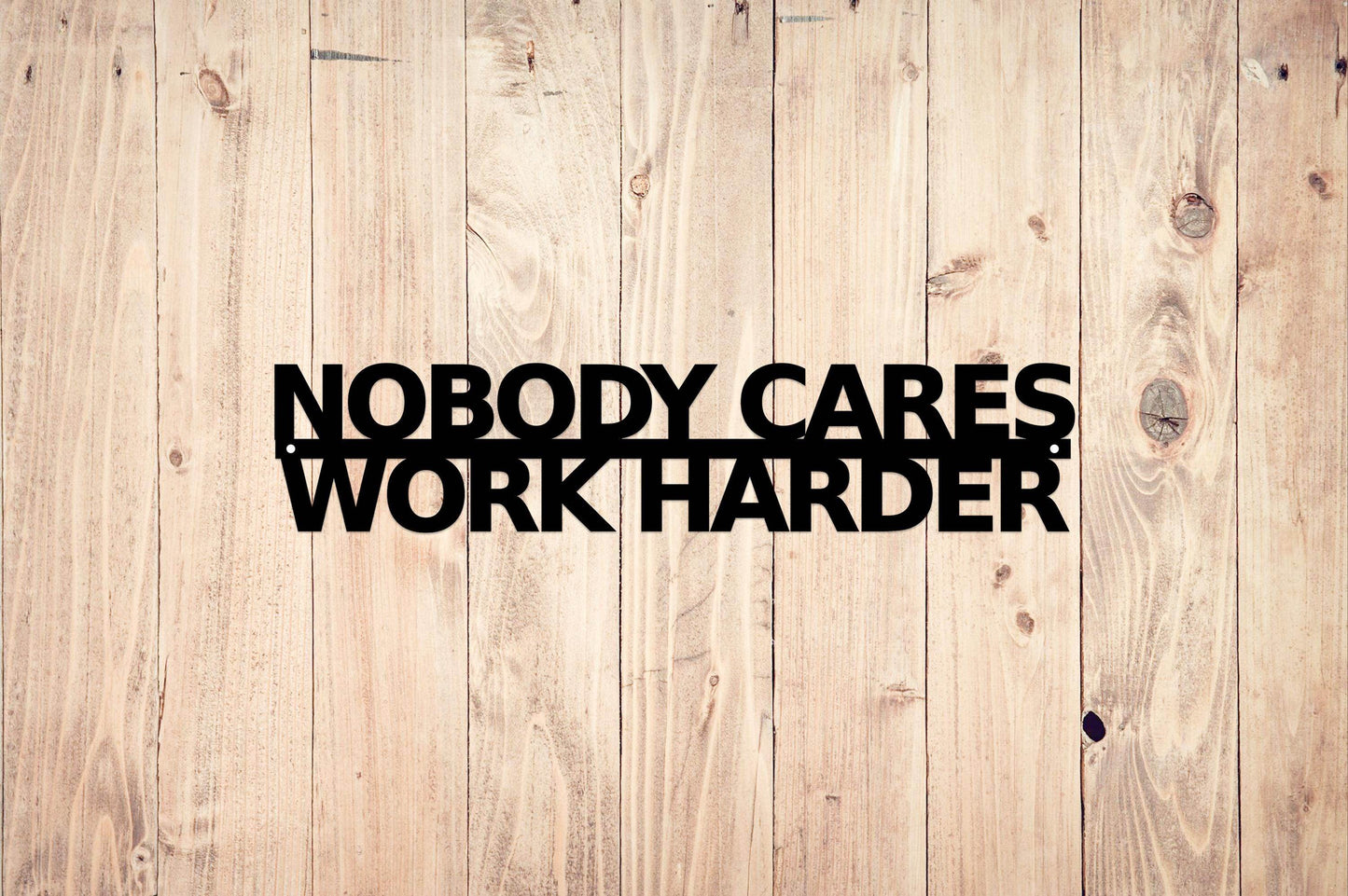 Nobody Cares Work Harder - Metal Art