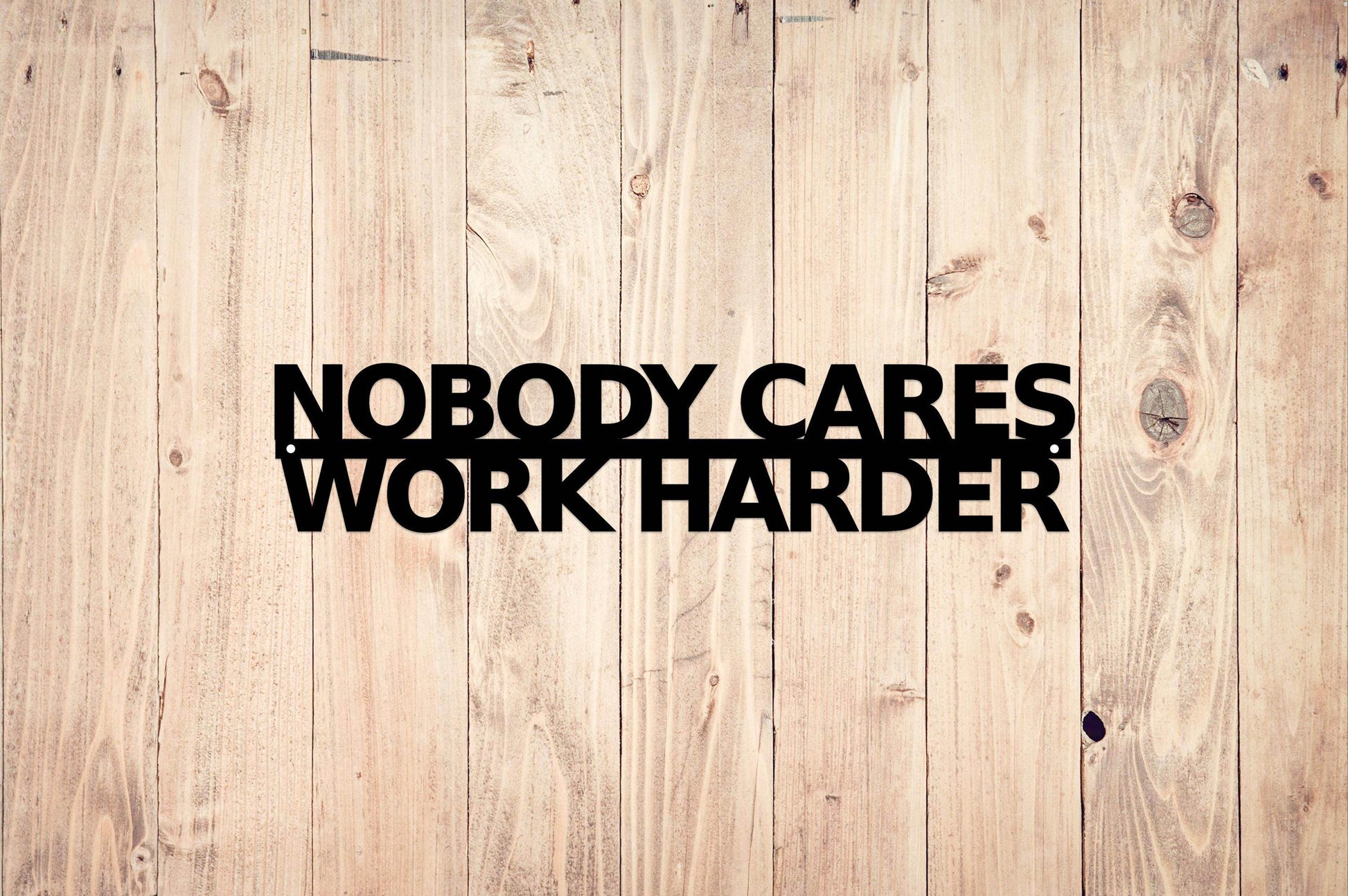 Nobody Cares Work Harder - Metal Art