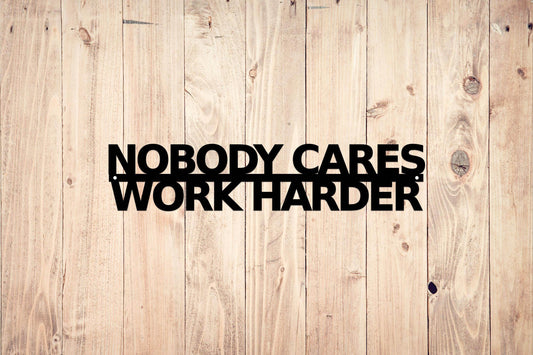Nobody Cares Work Harder - Metal Art